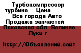 Турбокомпрессор (турбина) › Цена ­ 10 000 - Все города Авто » Продажа запчастей   . Псковская обл.,Великие Луки г.